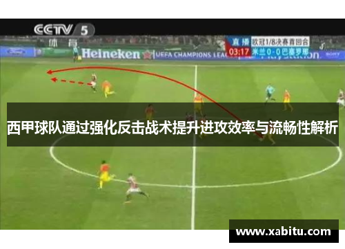西甲球队通过强化反击战术提升进攻效率与流畅性解析