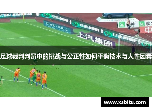 足球裁判判罚中的挑战与公正性如何平衡技术与人性因素